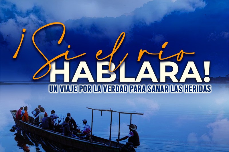 ¡Si el río hablara! Un viaje por la verdad para sanar las heridas