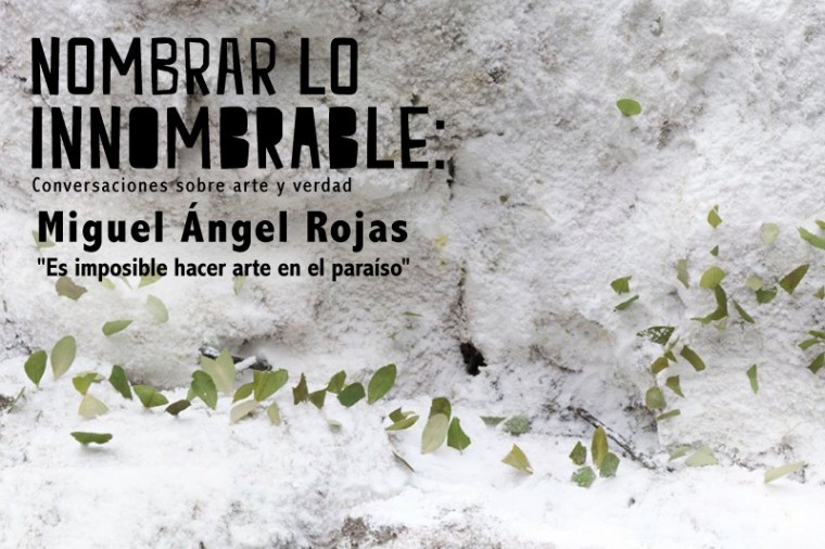 “Es imposible hacer arte en el paraíso”: Miguel Ángel Rojas