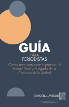 Gu&iacute;a para periodistas | Claves para comunicar el proceso, el Informe Final y el legado de la Comisi&oacute;n de la Verdad