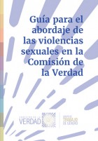 Gu&iacute;a para el abordaje de las violencias sexuales en la Comisi&oacute;n de la Verdad
